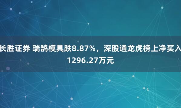 长胜证券 瑞鹄模具跌8.87%，深股通龙虎榜上净买入1296.27万元